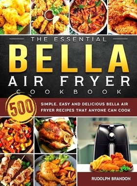 预订 The Essential Bella Air Fryer Cookbook: 500 Simple, Easy and Delicious Bella Air Fryer Recipes That Anyone Can Cook