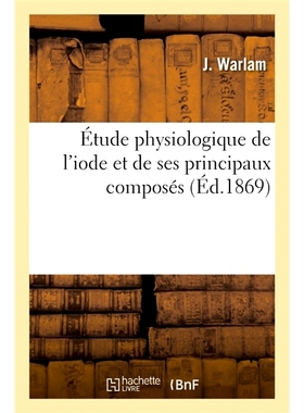 预订 Étude physiologique de l’iode et de ses principaux composés 碘及其主要化合物的生理学研究: 9782019670542