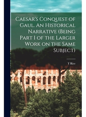 预订 Caesar’s Conquest of Gaul. An Historical Narrative (being Part I of the Larger Work on the Same Subject): 97810159