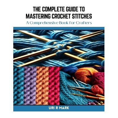 预订 The Complete Guide to Mastering Crochet Stitches: A Comprehensive Book for Crafters: 9798872980582