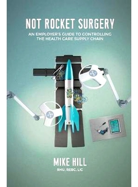 预订 Not Rocket Surgery: An Employer’s Guide to Controlling the Health Care Supply Chain: 9781725982048