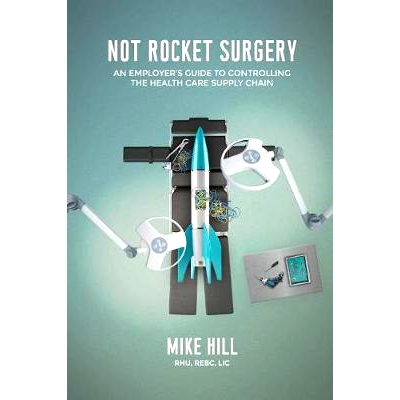 预订 Not Rocket Surgery: An Employer’s Guide to Controlling the Health Care Supply Chain: 9781725982048