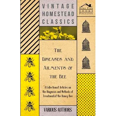 预订 The Diseases and Ailments of the Bee - A Collection of Articles on the Diagnosis and Methods of Treatment of the Ho