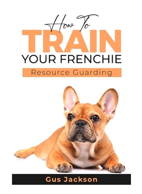 预订 How to train your Frenchie - Book 1: Understanding Resource Guarding: 9798870398341