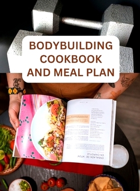 预订 The Bodybuilding Cookbook And Meal Plan For Beginners: Quick And Easy Recipes For Fuelling Your Workouts: 979887238