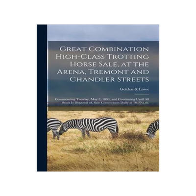 [预订]Great Combination High-class Trotting Horse Sale, at the Arena, Tremont and Chandler Streets: Commen 9781013693151