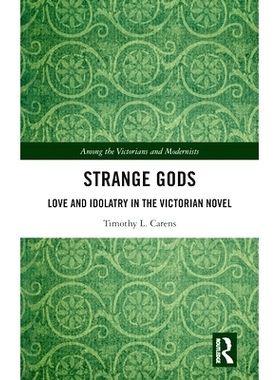 预订 Strange Gods: Love and Idolatry in the Victorian Novel 奇怪的神：维多利亚时代小说中的爱情与偶像: 9780367525095