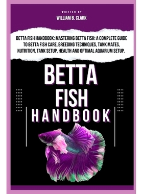 预订 Betta Fish Handbook: Betta Fish Handbook: Mastering Betta Fish: A Complete Guide To Betta Fish Care, Breeding Techn