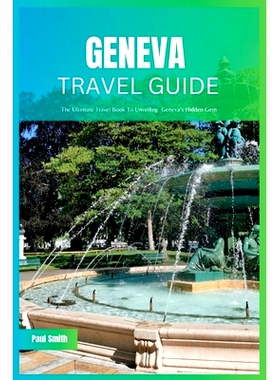 预订 Geneva Travel Guide 2024: The Ultimate Travel Book To Unveiling Geneva’s Hidden Gem: 9798851093944