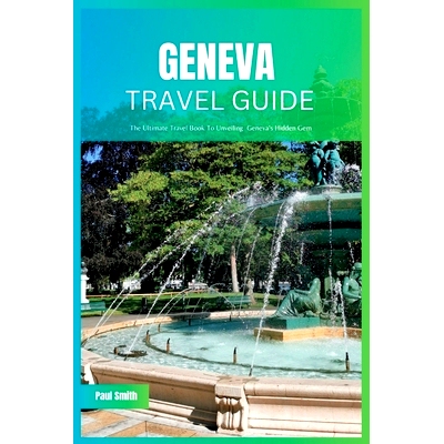 预订 Geneva Travel Guide 2024: The Ultimate Travel Book To Unveiling Geneva’s Hidden Gem: 9798851093944