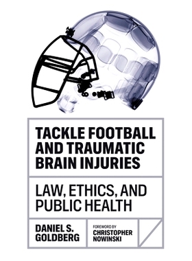 预订 Tackle Football and Traumatic Brain Injuries: Law, Ethics, and Public Health 解决足球和创伤性脑损伤问题：法律、道德