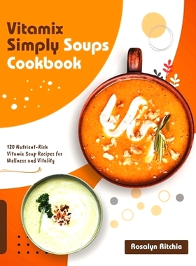 预订 Vitamix Simply Soups Cookbook: 120 Nutrient-Rich Vitamix Soup Recipes for Wellness and Vitality: 9798321687383
