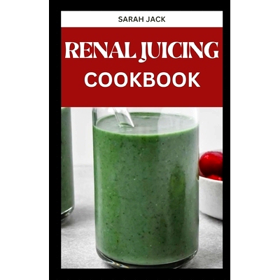 预订 The Renal Juicing Cookbook: Revitalize Your Kidneys with Delicious and Kidney-Friendly Juice Blends: 9798875606533
