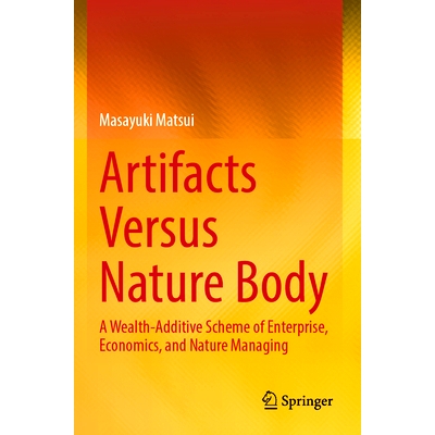 预订 Artifacts Versus Nature Body: A Wealth-Additive Scheme of Enterprise, Economics, and Nature Managing 人工制品与自然