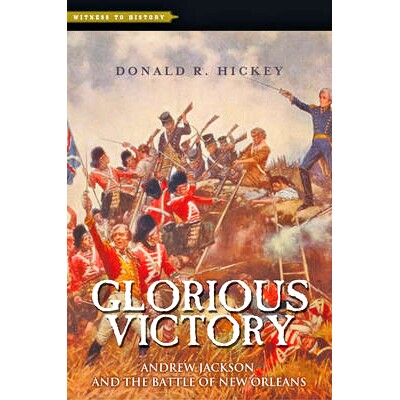 预订 Glorious Victory: Andrew Jackson and the Battle of New Orleans 光荣的胜利：安德鲁·杰克逊与新奥尔良战役: 9781421417