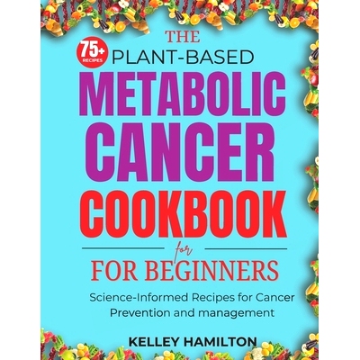 预订 The Plant-Based Metabolic Cancer Cookbook: Science-Informed Recipes for Cancer Prevention and Management: 979833508