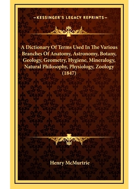 预订 A Dictionary Of Terms Used In The Various Branches Of Anatomy, Astronomy, Botany, Geology, Geometry, Hygiene, Miner