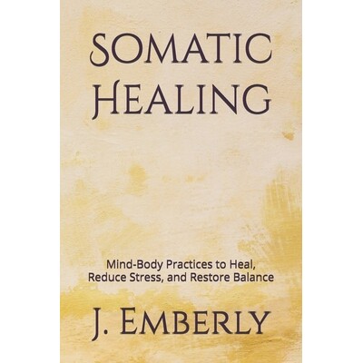 预订 Somatic Healing: Mind-Body Practices to Heal, Reduce Stress, and Restore Balance 9798261877561
