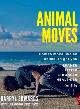 预订 Animal Moves: How to move like an animal to get you leaner, fitter, stronger and healthier for life: 9780993329845