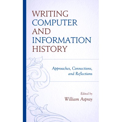 预订 Writing Computer and Information History: Approaches, Connections, and Reflections 撰写计算机和信息史:方法、联系和