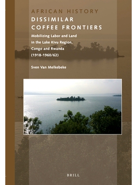 预订 Dissimilar Coffee Frontiers: Mobilizing Labor and Land in the Lake Kivu Region, Congo and Rwanda (1918-1960/62) 不
