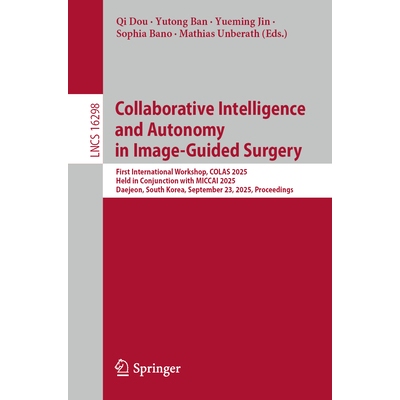 预订 Collaborative Intelligence and Autonomy in Image-Guided Surgery First International Workshop, COLAS 2025, Held in C