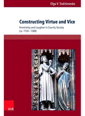 预订 Constructing Virtue and Vice: Femininity and Laughter in Courtly Society (ca. 1150–1300) 构建美德与邪恶——女性气