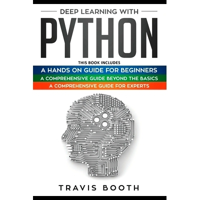 预订 Deep Learning With Python: 3 Books in 1: A Hands-On Guide for Beginners+A Comprehensive Guide Beyond The Basics+A C