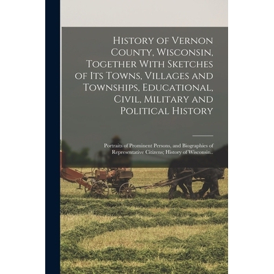 预订 History of Vernon County, Wisconsin, Together With Sketches of its Towns, Villages and Townships, Educational, Civi