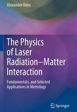 [预订]The Physics of Laser Radiation-Matter Interaction: Fundamentals, and Selected Applications in Metrol 9783031158643