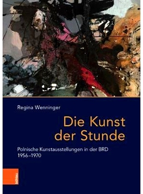 预订 Die Kunst der Stunde: Polnische Kunstausstellungen in der BRD 1956–1970 当下的艺术：1956年*1970年德意志联邦共和国