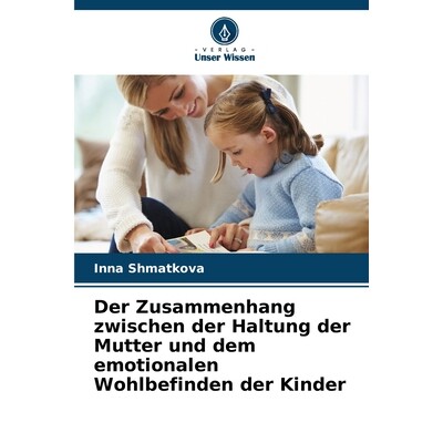 预订 Der Zusammenhang zwischen der Haltung der Mutter und dem emotionalen Wohlbefinden der Kinder: DE: 9786200684608