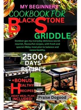 预订 My Beginners Cookbook for Blackstone Griddle: Outdoor Gas My Everyday Delicious Secret Nourish, Flavourful Recipes,