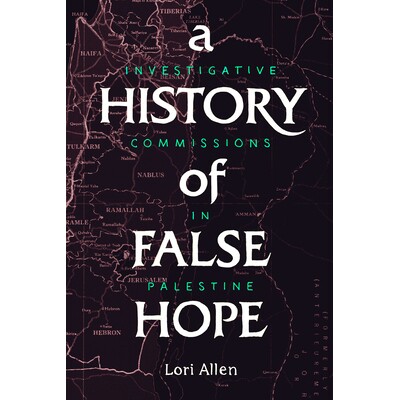 预订 A History of False Hope: Investigative Commissions in Palestine 虚假希望的历史：巴勒斯坦的调查委员会: 9781503614185