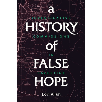 预订 A History of False Hope: Investigative Commissions in Palestine 虚假希望的历史：巴勒斯坦的调查委员会: 9781503614185