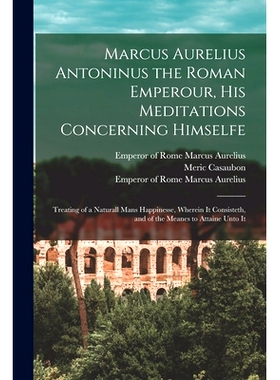 预订 Marcus Aurelius Antoninus the Roman Emperour, His Meditations Concerning Himselfe: Treating of a Naturall Mans Happ