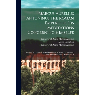预订 Marcus Aurelius Antoninus the Roman Emperour, His Meditations Concerning Himselfe: Treating of a Naturall Mans Happ