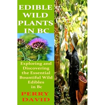 预订 Edible Wild Plants in BC: Exploring and Discovering the Essential Bountiful Wild Edibles in Bc: 9798861491471