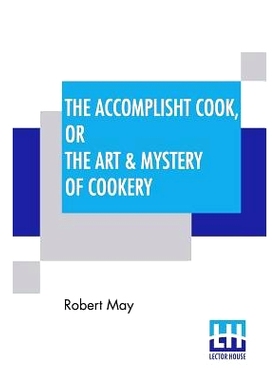 预订 The Accomplisht Cook, Or The Art & Mystery Of Cookery: Wherein The Whole Art Is Revealed In A More Easie And Perfec