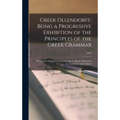 预订 Greek Ollendorff; Being a Progressive Exhibition of the Principles of the Greek Grammar: Designed for Beginners in