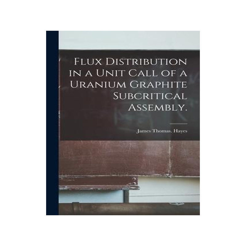 [预订]Flux Distribution in a Unit Call of a Uranium Graphite Subcritical Assembly. 9781015183711
