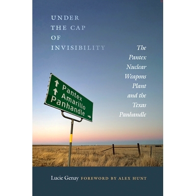 预订 Under the Cap of Invisibility: The Pantex Nuclear Weapons Plant and the Texas Panhandle 在隐形帽下：潘特克斯核武器