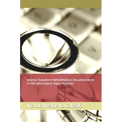 预订 Linking Outpatient Rehabilitation Documentation to the Information Super Highway: 9798750109043