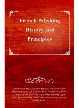 预订 French Polishing - History and Principles; French Polish; Rubbers; Fillers; S*ping, Practice of French Polishing;
