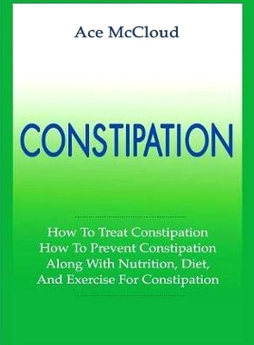 预订 Constipation: How To Treat Constipation: How To Prevent Constipation: Along With Nutrition, Diet, And Exercise For