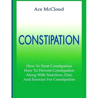 预订 Constipation: How To Treat Constipation: How To Prevent Constipation: Along With Nutrition, Diet, And Exercise For