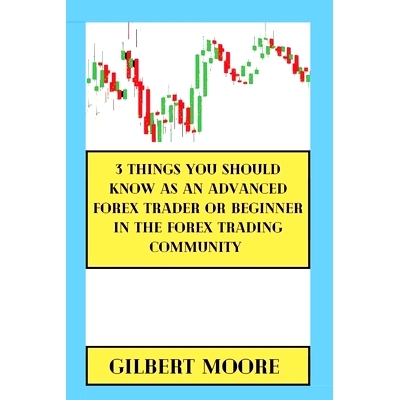 预订 3 Things You Should Know As An Advanced Forex Trader Or Beginner In The Forex Trading Community: 9798870453354