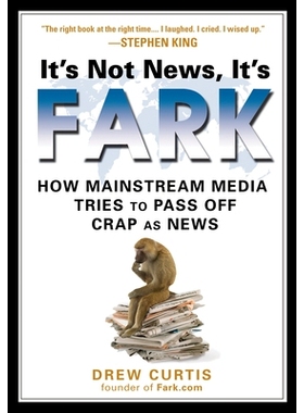 预订 It’s Not News, It’s Fark: How Mass Media Tries to Pass Off Crap as News: 9781592403660