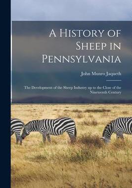 [预订]A History of Sheep in Pennsylvania [microform]: the Development of the Sheep Industry up to the Clos 9781014979674