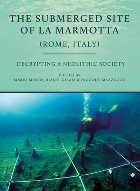 预订 The Submerged Site of La Marmotta (Rome, Italy): Decrypting a Neolithic Society: Woodworking, Basketry, Textiles an